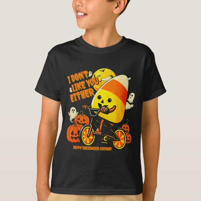 I Don't Like You Either Happy Halloween Anyway Can T-Shirt (Front)