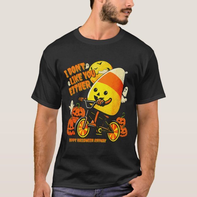 I Don't Like You Either Happy Halloween Anyway Can T-Shirt (Front)