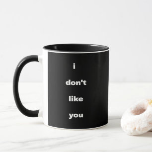 I Don't Like You Joke Humor Mug