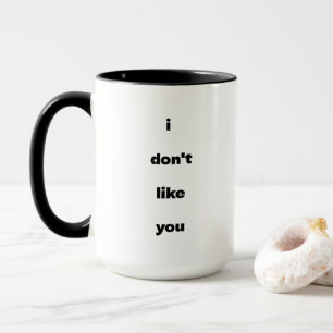 I Don't Like You Joke Humor Mug