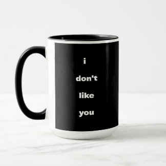 I Don't Like You Joke Humor Mug
