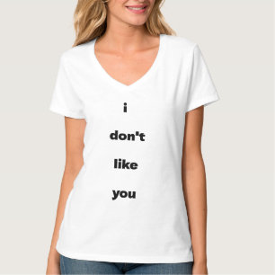 I Don't Like You Joke Humor T-Shirt