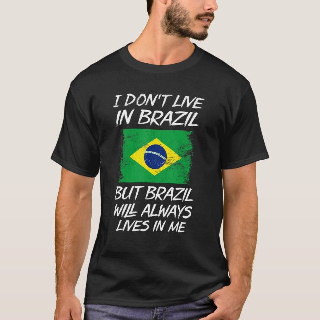 I Don't Live In Brazil But Brazil Will Always Live T-Shirt (Front)