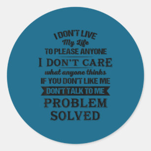 I don't live my life please anyone i don't care wh classic round sticker