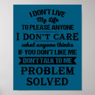I don't live my life please anyone i don't care wh poster