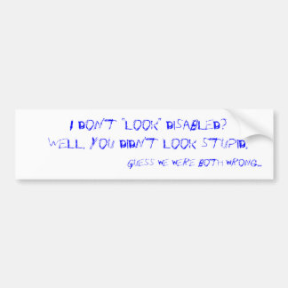 I don't "look" disabled? bumper sticker