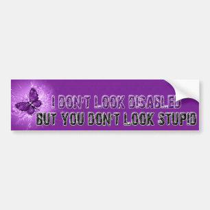 I Don't look Disabled.. but you don't look Stupid! Bumper Sticker
