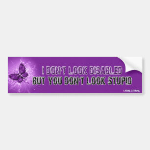I Don't Look Disabled- But You Don't Look Stupid Bumper Sticker