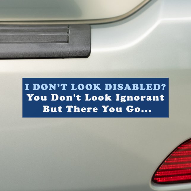 I Don't Look Disabled You Look Ignorant Disability Bumper Sticker (On Car)