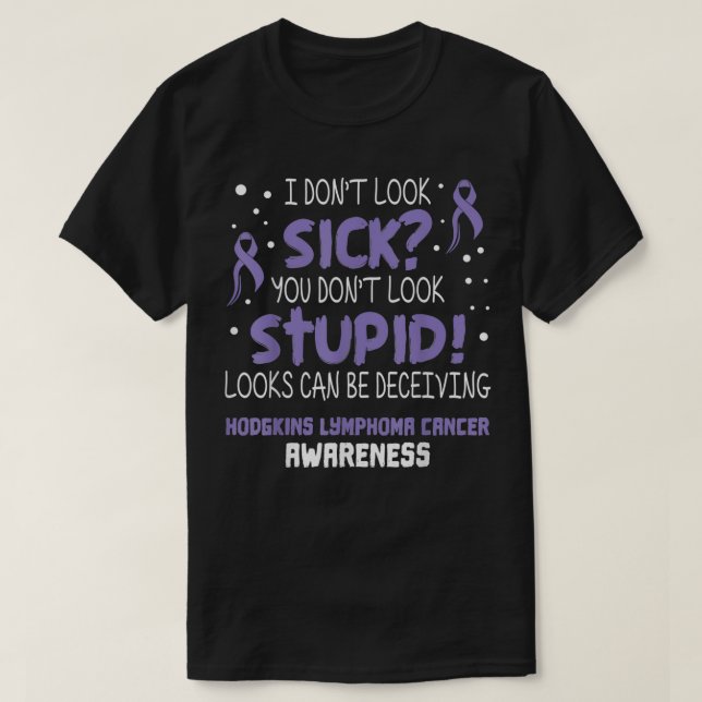 I don't Look Sick Hodgkins Lymphoma Cancer Awarene T-Shirt (Design Front)