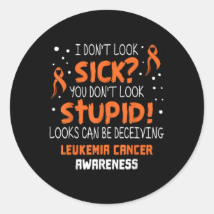 I Dont Look Sick- Leukaemia Cancer Awareness Suppo Classic Round Sticker