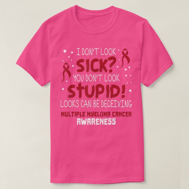 I Dont Look Sick Multiple Myeloma Cancer Awareness T-Shirt (Design Front)