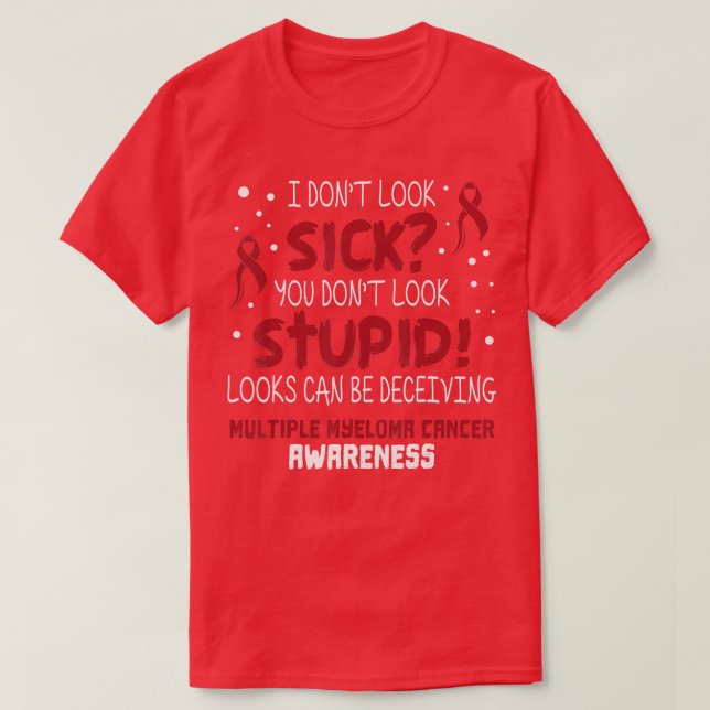 I Dont Look Sick Multiple Myeloma Cancer Awareness T-Shirt (Design Front)
