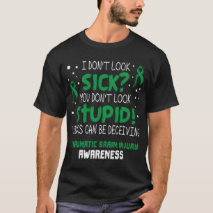 I don't Look Sick Traumatic Brain Injury Awareness T-Shirt