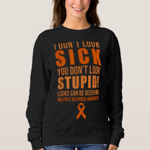I Dont Look Sick You Dont Look Stupid MS Orange Ri Sweatshirt