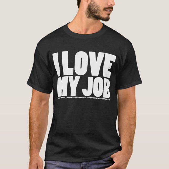 I (Don't) Love My Job T-Shirt (Front)