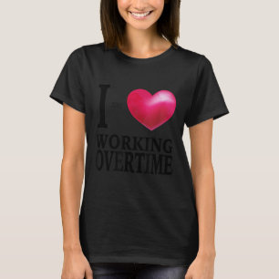 I don't love working overtime - funny coworker gag T-Shirt