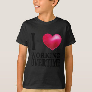 I don't love working overtime - funny coworker gag T-Shirt