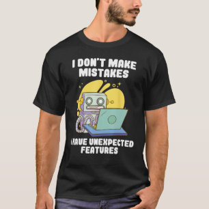I Don't Make Mistakes I Have Unexpected Features T-Shirt