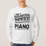 I Don't Make Mistakes When Playing The Piano  T-Shirt<br><div class="desc">Piano Design Choose this amazing design idea if you love memes and funny quotes and jokes designs Piano lovers, Piano musical instrument players . This fun and sarcastic design is ideal for any pianist or music teacher who loves to make light of their musical skills. A great present for any...</div>