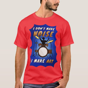 I Dont Make Noise Drummer  T-Shirt