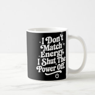 I Don't Match Energy I Shut The Wer Off Funny Humo Coffee Mug