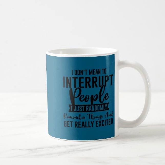 I don't mean interrupt people funny sarcasm sassy coffee mug (Right)