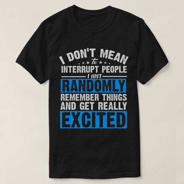 I Don't Mean to Interrupt I Just Get Really Excite T-Shirt (Design Front)
