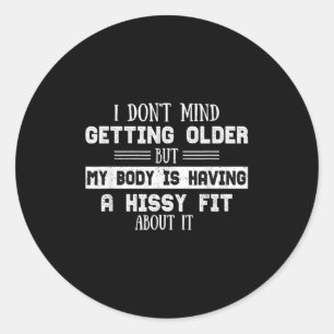 I Don't Mind Getting Older But My Body Is Having  Classic Round Sticker