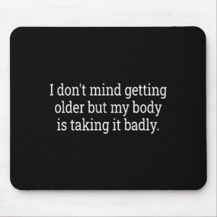 I Don't Mind Getting Older But My Body Is Taking F Mouse Mat