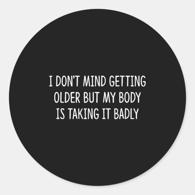I Don't Mind Getting Older But My Body Is Taking I Classic Round Sticker (Front)