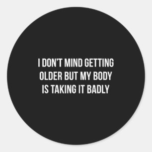 I Don't Mind Getting Older But My Body Is Taking I Classic Round Sticker