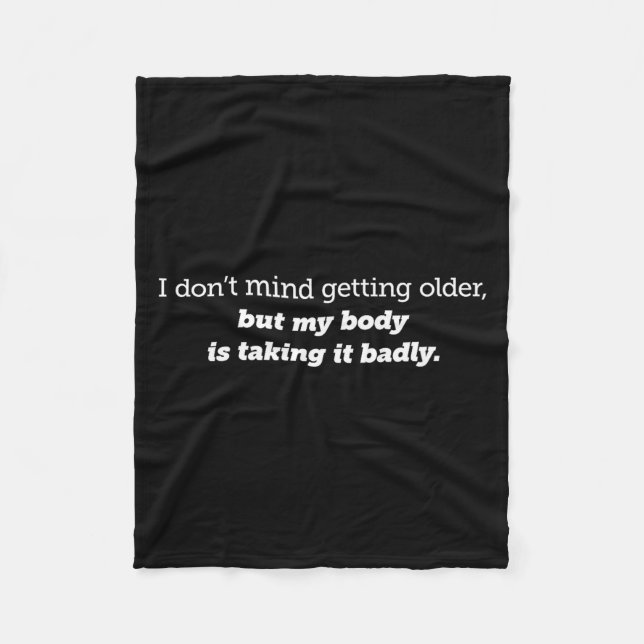 I Don't Mind Getting Older, My Body Is Taking It B Fleece Blanket (Front)