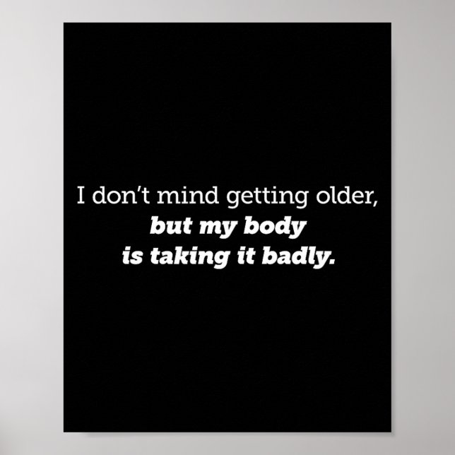 I Don't Mind Getting Older, My Body Is Taking It B Poster (Front)