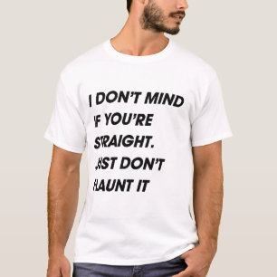 I DON'T MIND IF YOU'RE STRAIGHT. JUST DON'T FLAUNT T-Shirt