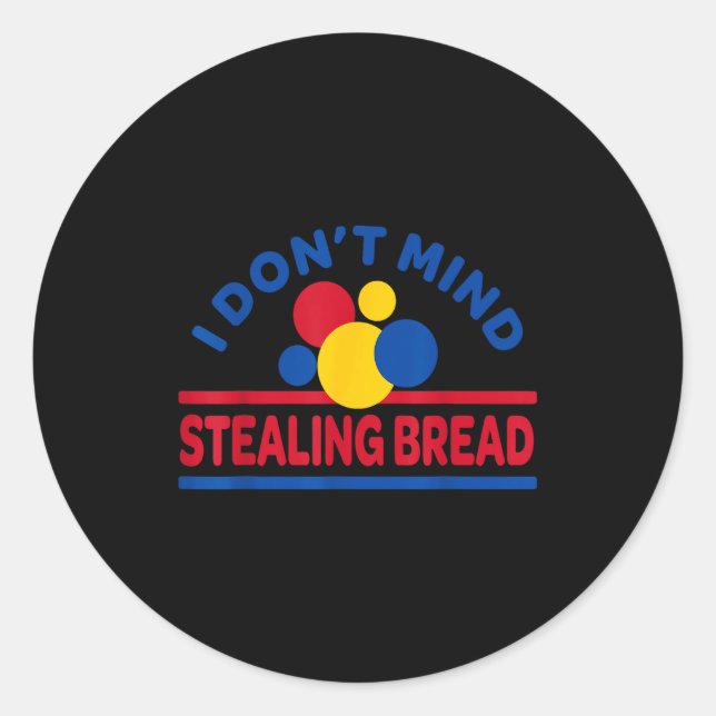 I Don't Mind Stealing Bread  Classic Round Sticker (Front)