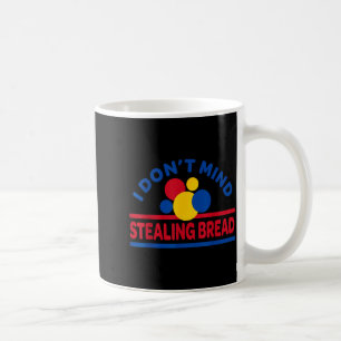 I Don't Mind Stealing Bread Coffee Mug