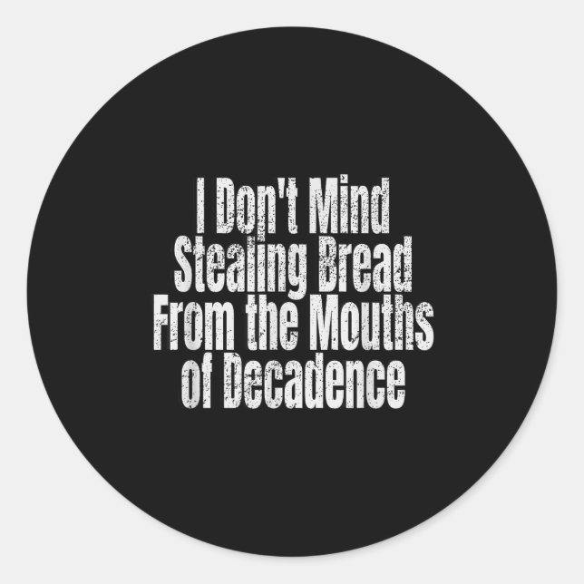 I Don't Mind Stealing Bread Mouths Of Decadence  Classic Round Sticker (Front)