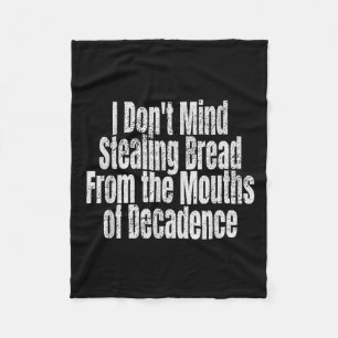 I Don't Mind Stealing Bread Mouths Of Decadence  Fleece Blanket