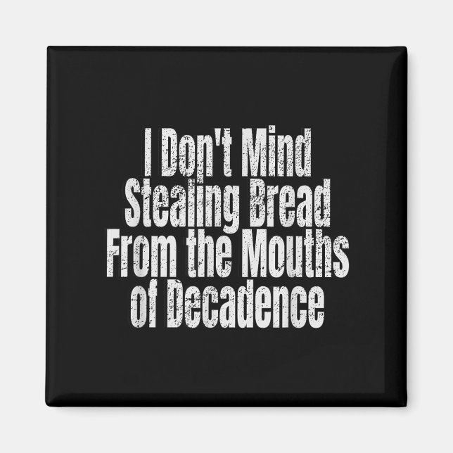 I Don't Mind Stealing Bread Mouths Of Decadence  Magnet (Front)