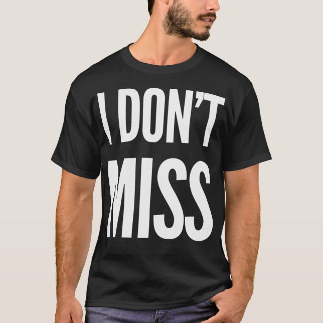 I Don'T Miss T-Shirt (Front)