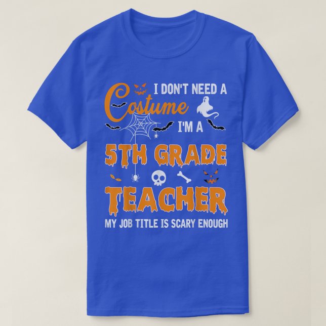 I Don't Need A Costume I'm 5th Grade Teacher Hallo T-Shirt (Design Front)