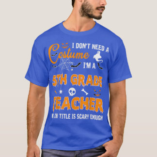 I Don't Need A Costume I'm 5th Grade Teacher Hallo T-Shirt