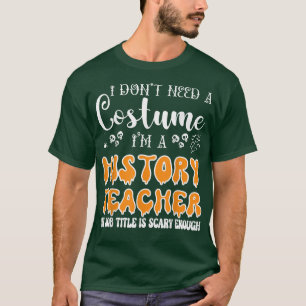 I Don't Need A Costume I'm A History Teacher Hallo T-Shirt