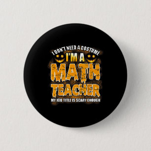 I Don't Need A Costume I'm A Math Teacher Hallowee 6 Cm Round Badge