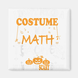 I Don't Need A Costume I'm A Math Teacher Hallowee Magnet