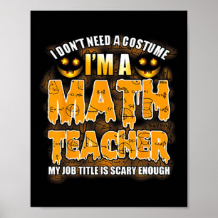I Don't Need A Costume I'm A Math Teacher Hallowee Poster