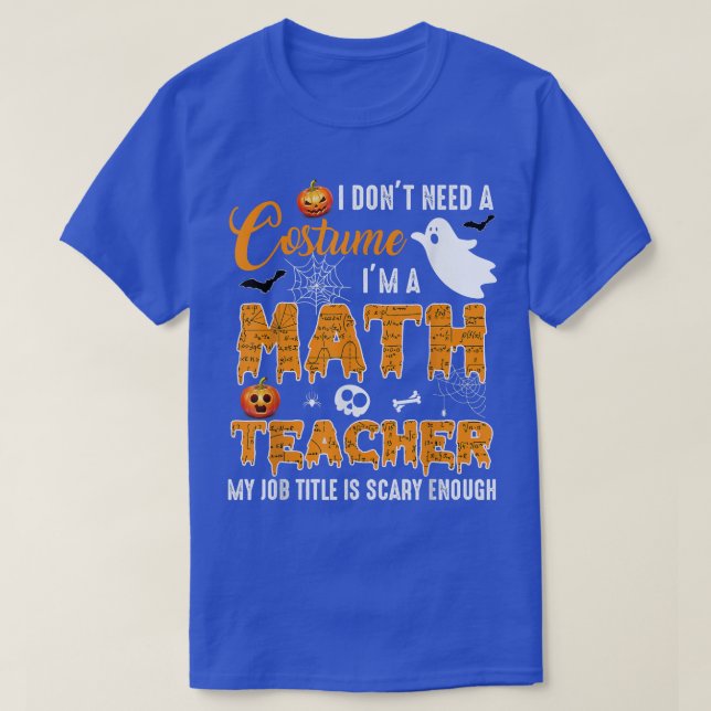 I Don't Need A Costume I'm A Math Teacher Hallowee T-Shirt (Design Front)