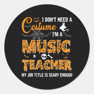 I Don't Need A Costume I'm A Music Teacher Hallowe Classic Round Sticker