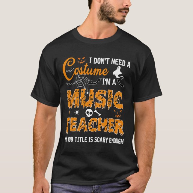 I Don't Need A Costume I'm A Music Teacher Hallowe T-Shirt (Front)